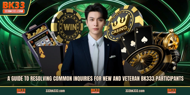 A guide to resolving common inquiries for new and veteran BK333 participants
