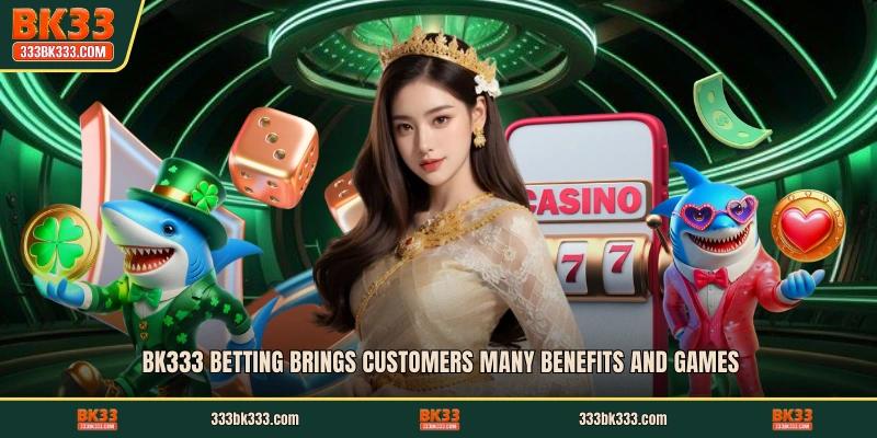 BK333 betting brings customers many benefits and games