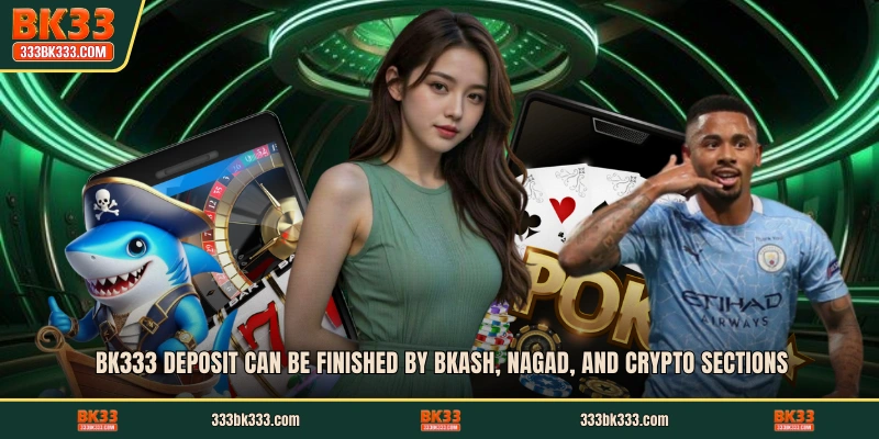 BK333 deposit can be finished by bKash, Nagad, and Crypto sections