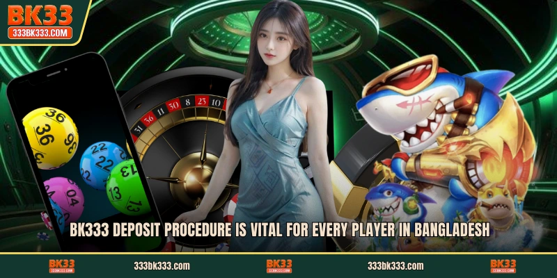 BK333 deposit procedure is vital for every player in Bangladesh