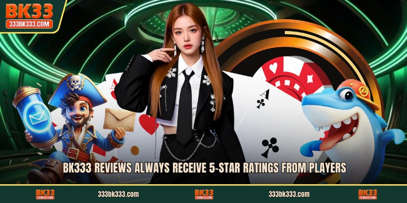 BK333 reviews always receive 5-star ratings from players