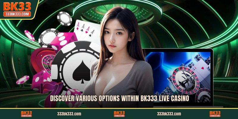 Discover various options within BK333 live casino