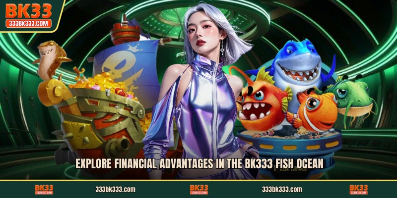 Explore financial advantages in the BK333 fish ocean
