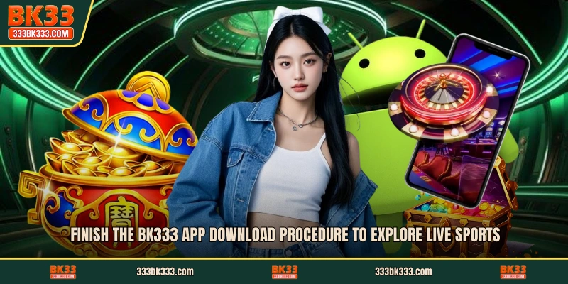 Finish the BK333 App Download procedure to explore live sports