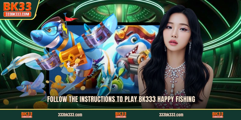Follow the instructions to play BK333 Happy Fishing