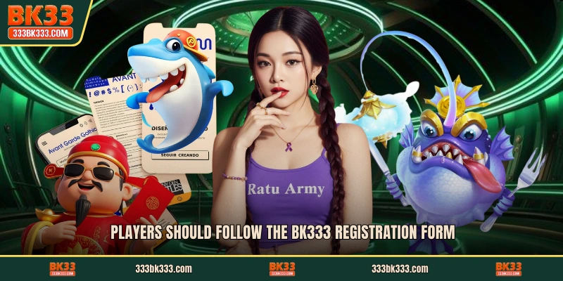 Players should follow the BK333 registration form