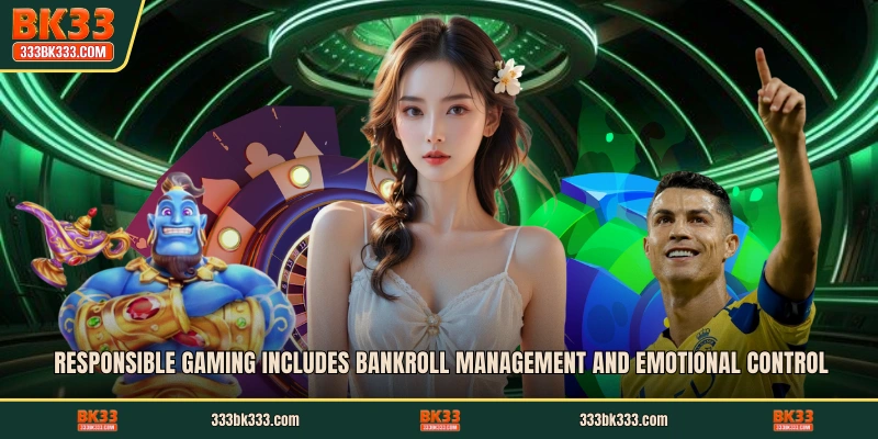 Responsible Gaming includes bankroll management and emotional control