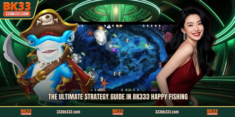 The Ultimate Strategy Guide in BK333 Happy Fishing