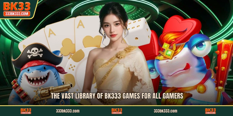 The vast library of BK333 games for all gamers