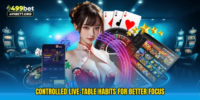 Controlled live-table habits for better focus