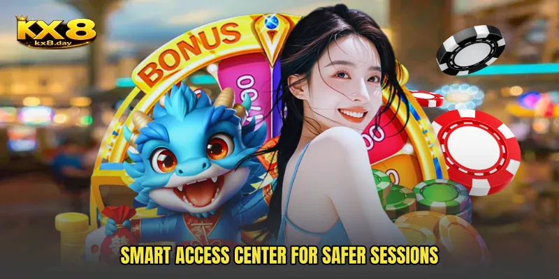 Smart access center for safer sessions