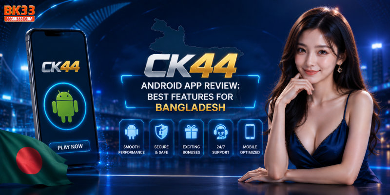 CK44 Android App Review: Best Features for Bangladesh